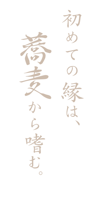 初めての縁は、蕎麦から嗜む。