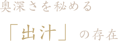 奥深さを秘める“出汁”の存在